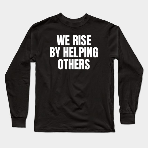 We Rise By Lifting Other Inspirational Quote Long Sleeve T-Shirt by Art-Jiyuu